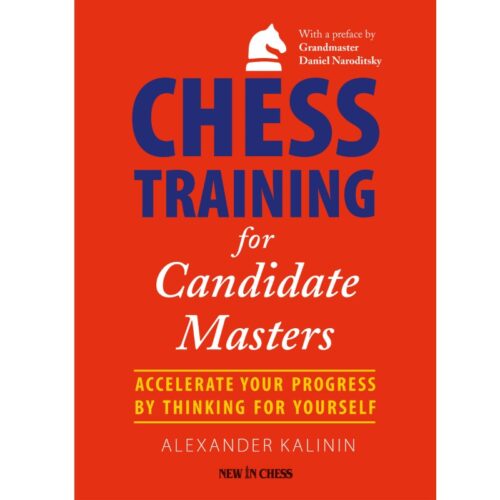 Chess Training for Candidate Masters Accelerate Your Progress by Thinking for Yourself