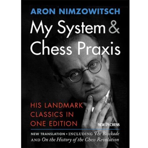 My System & Chess Praxis: His Landmark Classics in One Edition