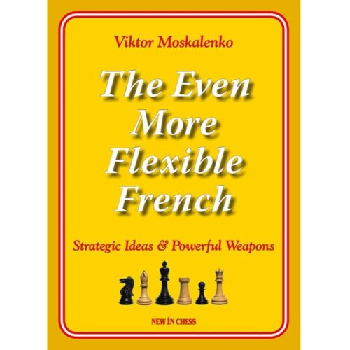 The Even More Flexible French: Strategic Ideas & Powerful Weapons