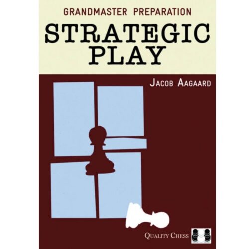 Grandmaster Preparation - Strategic Play Jacob Aagaard