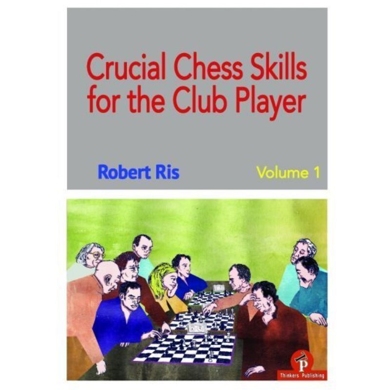 Robert Ris - Crucial Chess Skills For The Club Player (Volumen 1)