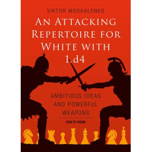 An Attacking Repertoire for White with 1.d4 Ambitious Ideas and Powerful Weapons