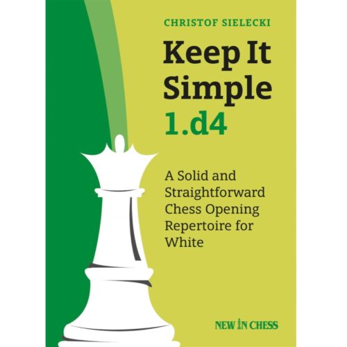 Keep It Simple 1.d4: A Solid and Straightforward Chess Opening Repertoire for White