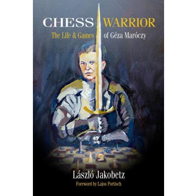 Chess Warrior The Life & Games of Géza Maróczy