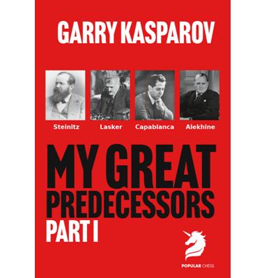 My Great Predecessors 1 Steinitz, Lasker, Capablanca & Alekhine